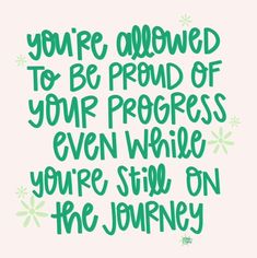 the quote you're allowed to be proud of your progress even while you're still on the journey