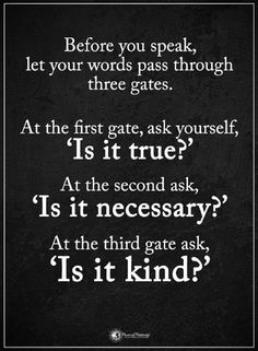 a black and white quote with the words before you speak, let your words pass through three gates