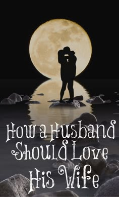 a couple kissing in front of a full moon with the words how a husband should love his wife