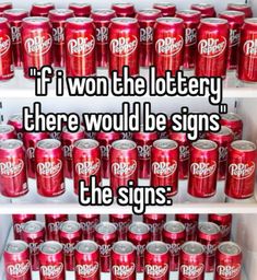 some red cans with the words if i won't the lottery, there would be signs