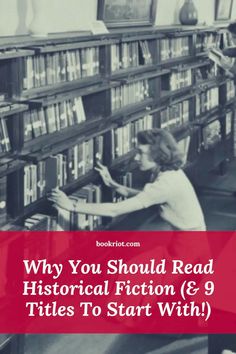 a woman reading in a library with the text why you should read historical fiction & 9 titles to start with