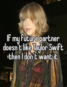 a woman standing in front of a dark background with the words if my future partner doesn't like taylor swift then i don't want it