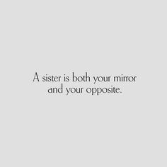 an image of a quote that says, a sister is both your mirror and your opposite