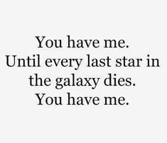 the words you have me until every last star in the galaxy dies you have me