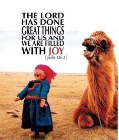 (that photo's great :)... The Lord has done great things for us and we are filled with joy. Camel