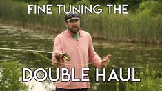 a man standing next to a lake holding a fishing rod and reel with the words fine tuning the double haul