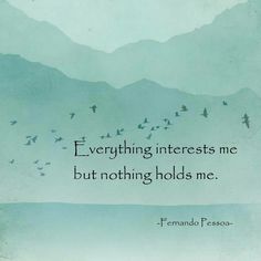 an image of birds flying in the sky with a quote on it that says, everything interests me but nothing holds me