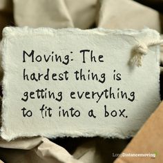 a sign that says moving the hardest thing is getting everything to fit into a box