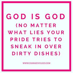 a pink frame with the words, god is god no matter what lies your pride tries to sneak in over dirty dishes