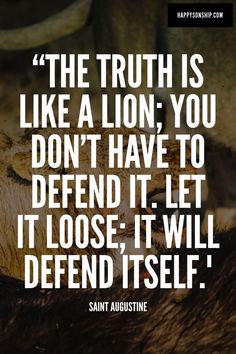 the truth is like a lion you don't have to defend it let it loose, it will defend itself