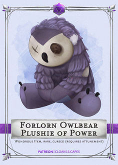 This magical Plushie of a stuffed Owlbear is a magic item for use  in Dungeons and Dragons 5th edition tabletop role-playing game by Wizards of the Coast. It is old, worn-out, has some stitches and fluff missing, and only has one button eye. It can be used to transform itself into a real owlbear to fight by the side of the party. It is a rare, wondrous magic item that requires attunement and is also cursed. Sometimes it transforms all on its own. Dnd Items, Dnd Classes, Dungeons Dragons, Armors, Cloak, A Month, Dungeons And Dragons