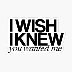 Sticker of I Wish I Knew You Wanted Me black text. Elvis Presley Videos, Me Sticker, Steve Lacy, Bad Habit, I Wish I Knew, Cute Doodles, I Want You, Knowing You