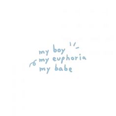 the words are written in blue ink on a white paper background that says, my boy is my euphria to my babe