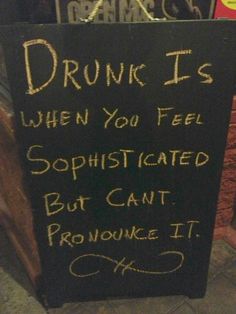 a sign with writing on it that says drunk is when you feel sophisticated but can't produce it