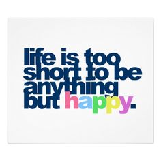 the words life is too short to be anything but happy are shown in multicolored letters