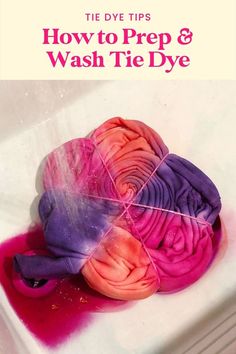 the dye tips for how to prep and wash tie dyes are shown in this book