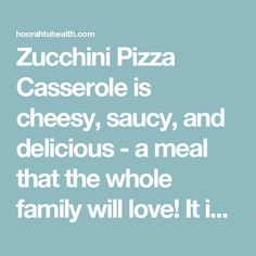 the words zucchini pizza casserole is cheesy, saucy, and delicious - a meal that the whole family will love it