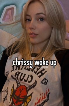 a girl with blonde hair wearing a white shirt that says, chicksy woke up