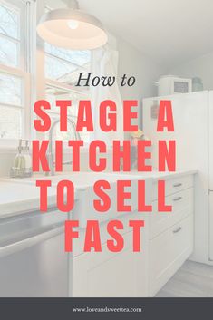 a kitchen with the words how to stage a kitchen to sell fast