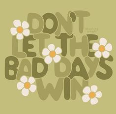 the words don't let the bad days win with daisies