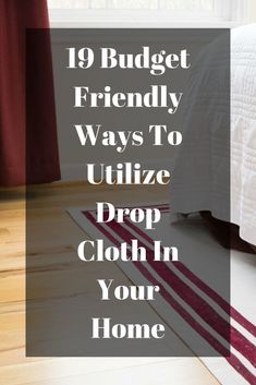 a bed with the words, 19 budget friendly ways to utilize drop cloth in your home