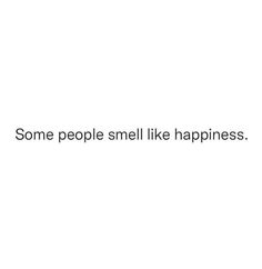 some people smell like happiness text on a white background