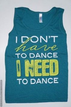 i don't have to dance i need to dance tank top