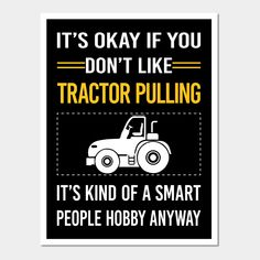 it's okay if you don't like tractor pulling, it's kind of a smart people hobby