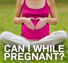 a pregnant woman is sitting in the grass with her hands on her stomach, and there is text that reads can i while pregnant?