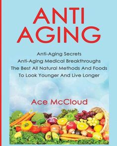 Anti-Aging: Anti-Aging Secrets Anti-Aging Medical Breakthroughs The Best All Natural Methods And Foods To Look Younger And Live Longer (Anti-Aging Secrets To Living Longer Through) by Ace McCloud, 9781640481275, available at LibroWorld.com. Fast Delivery. 100% Safe Payment. Worldwide Delivery. Body Flush, Anti Aging Secrets, Anti Aging Wrinkles, Senior Health, Take Care Of Your Body, Healthy Aging