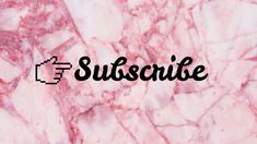 the word subscrie written in black on a pink marble background