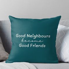 a green pillow with the words good neighborss become good friends in white on it