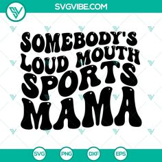 somebody's loud mouth sports mama svg file