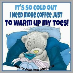 a teddy bear sitting on top of a bed with a cup in his hand and the caption reads, it's so cold out i need more coffee just to warm up my toes