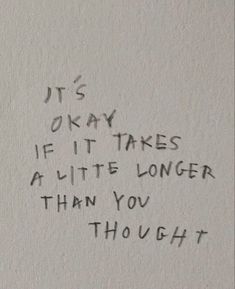 graffiti written on the side of a wall that says it's okay if it takes a little longer than you thought