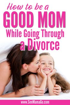 a mother kissing her daughter on the cheek with text overlay how to be a good mom while going through a divore