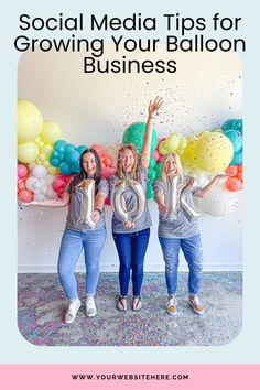 three women standing in front of balloons with the words social media tips for growing your balloon business