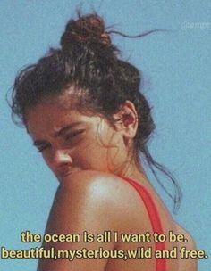 the ocean is all i want to be beautiful, mysterious, wild and free quote