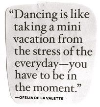 Dancing is like taking a mini vacation from the stress of everyday—you have to be in the moment.