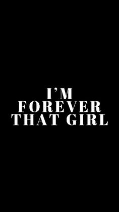 the words i'm forever that girl are black and white on a dark background