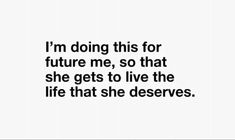 a quote that reads i'm doing this for future me, so that she gets to live the life that she deserves