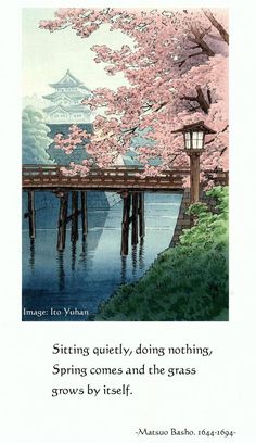 an illustration of a bridge with cherry blossoms on it and the words, sitting quietly, doing nothing spring comes and the grass grows by itself