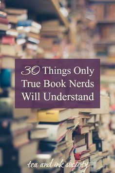 books stacked on top of each other with the words 30 things only true book nerds will understand