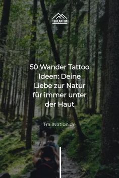 people walking down a trail in the woods with text that reads, 50 wander tattoo ideen deine liebe zur natur fur immer unter der haut