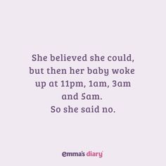 a quote that says she believed she could, but then her baby woke up at 11pm, 3am and 5am so she said no