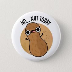 a button that says,'no nut today'with an image of a peanut on it