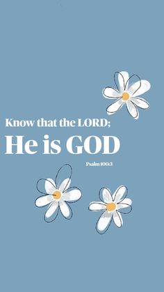 a blue background with white flowers and the words, know that the lord he is god