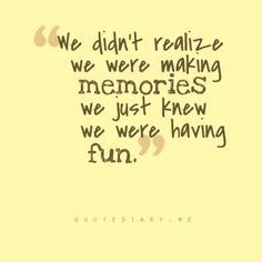 a quote that reads, we didn't really make memories we just have fun