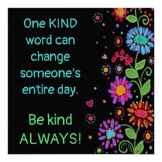 a black background with colorful flowers and the words, one kind word can change someone's entire day be kind always