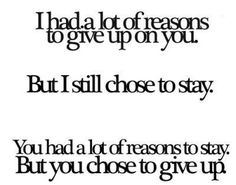 a quote that reads, i had a lot of reason to give up on you but i still chose to stay